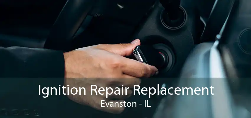 Ignition Repair Replacement Evanston - IL